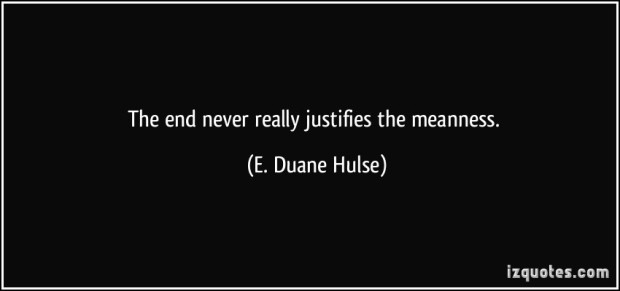 quote-the-end-never-really-justifies-the-meanness-e-duane-hulse-344764